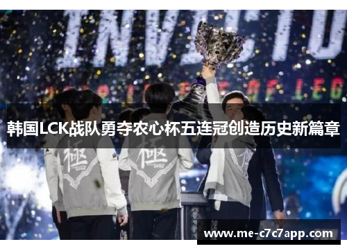 韩国LCK战队勇夺农心杯五连冠创造历史新篇章 韩国LCK战队勇夺农心杯五连冠创造历史新篇章